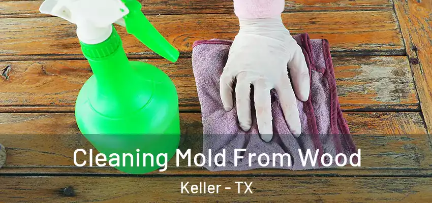  Cleaning Mold From Wood Keller - TX