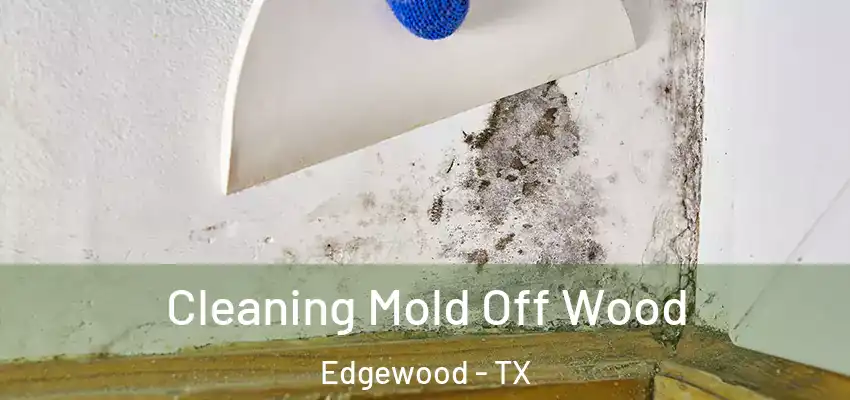  Cleaning Mold Off Wood Edgewood - TX